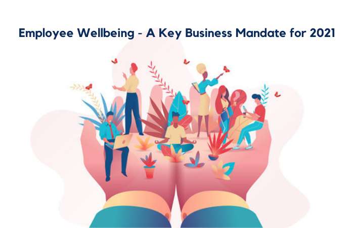 Why is employee wellbeing a critical business mandate for 2021?