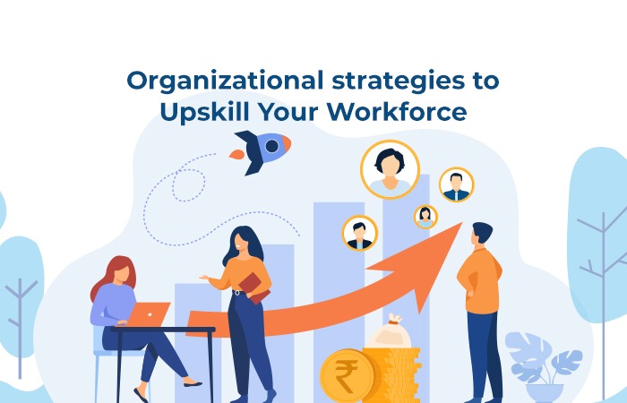 Organizational strategies to Upskill Your Workforce