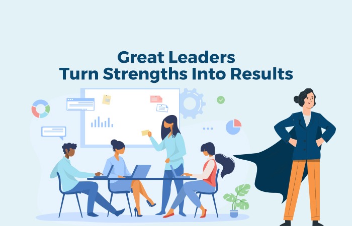 Great Leaders Turn Strengths Into Results