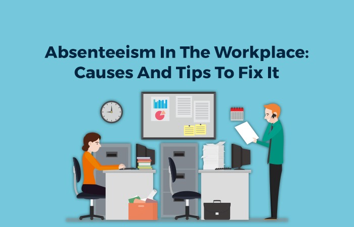 Absenteeism in the Workplace: Causes & Tips To Fix It